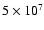 $5 \times 10^{7}$