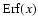 ${\rm Erf}(x)$