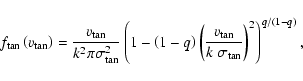 \begin{displaymath}f_{{\rm tan}}\left(v_{{\rm tan}}\right)= \frac{
v_{{\rm tan}}...
...{\rm tan}}}{k~\sigma_{{\rm tan}}}\right)^2
\right)^{q/(1-q)}
,
\end{displaymath}