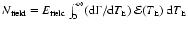 $N_{{\rm field}}=E_{{\rm field}}
\int_{0}^{\infty}({\rm d}\Gamma/{\rm d}T_{{\rm E}}) ~
{\cal{E}}(T_{{\rm E}})~{\rm d} T_{{\rm E}}$