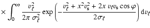 $\displaystyle \times
\int_{0}^{\infty} \frac{v_{{\rm\ell}}^2}{2 \pi ~ \sigma_{{...
...\ell}}v_{{\rm s}}\cos
\varphi}{2\sigma_{{\rm\ell}}}
\right){\rm d}v_{{\rm\ell}}$