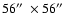 $56\hbox{$^{\prime\prime}$ }\times 56\hbox{$^{\prime\prime}$ }$