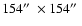 $154\hbox{$^{\prime\prime}$ }\times 154\hbox{$^{\prime\prime}$ }$