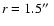 $r=1.5\hbox{$^{\prime\prime}$ }$