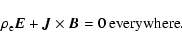 \begin{displaymath}%
\rho_{\rm e} {\vec E} + {\vec J}\times {\vec B} = 0~{\rm everywhere}.
\end{displaymath}