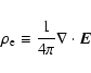 \begin{displaymath}%
\rho_{\rm e}\equiv \frac{1}{4\pi}\nabla\cdot {\vec E}
\end{displaymath}