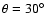 $\theta=30^\circ$