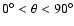 $0^\circ<\theta<90^\circ$