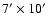 $7^{\prime}\times10^{\prime}$