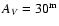 $A_V=30^{\rm m}$