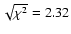 $\sqrt{\chi^2} = 2.32 $