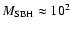 $M_{\rm SBH} \approx10^2$