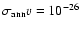 $\sigma_{\rm ann} v = 10^{-26}$