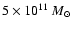 $5 \times 10^{11}~M_{\odot}$
