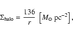 \begin{displaymath}\Sigma_{\rm halo} = \frac{136}{r} \; \left[M_{\odot} \; {\rm pc}^{-2}\right],
\end{displaymath}