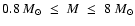 $0.8~M_{\odot} \; \leq \; M \; \leq \; 8~M_{\odot}$