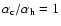 $\alpha_{\rm
c}/\alpha_{\rm h} = 1$