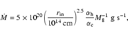 \begin{displaymath}\dot{M} = 5 \times 10^{20} \left( {r_{\rm in} \over 10^{14}~ ...
...pha_{\rm h} \over \alpha_{\rm c}} M_8^{-1} \;
\rm g \; s^{-1},
\end{displaymath}