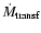 $\dot{M}_{\rm transf}$
