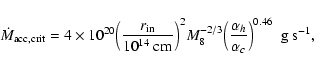 \begin{displaymath}
\dot M_{\rm acc,crit} = 4\times 10^{20} \Big
( \frac{r_{\rm ...
...ig
( \frac{\alpha_h}{\alpha_c}\Big )^{0.46}~ {\rm\ g\ s}^{-1},
\end{displaymath}