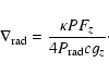 \begin{displaymath}\nabla_{\rm rad} = {\kappa P F_z \over 4 P_{\rm rad} c g_z}\cdot
\end{displaymath}