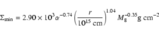 \begin{displaymath}\Sigma_{\rm min} = 2.90 \times 10^3 \alpha^{-0.74}
\left( {r...
...10^{15}~ \rm cm} \right)^{1.04}
M_8^{-0.35}
\rm g \; cm^{-2}
\end{displaymath}