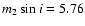 $m_2 \sin i =5.76$