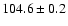 $104.6\pm 0.2$