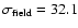 $\sigma_{\rm field}=32.1$