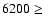 $6200 \geq~$