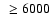 $~\geq 6000$