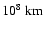 $10^8~{\rm km}$