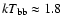 $kT_{\rm bb}\approx1.8$