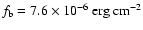 $f_{\rm b}=7.6\times 10^{-6}\ {\rm erg\ cm^{-2}}$