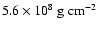 $5.6\times 10^8\ {\rm g\ cm^{-2}}$