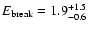 $E_{\rm break}= 1.9_{\rm -0.6}^{+1.5}$