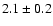$2.1 \pm 0.2$