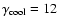 $\gamma_{\rm cool}=12$