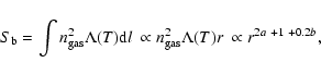 \begin{displaymath}S_{\rm b} = \int n_{\rm gas}^2 \Lambda(T) {\rm d}l \ \propto n_{\rm gas}^2 \Lambda(T) r
\ \propto r^{2 a \ +1 \ +0.2 b},
\end{displaymath}