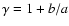 $\gamma = 1 + b/a$