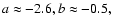 $a \approx -2.6, b \approx -0.5,$