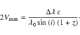 \begin{displaymath}2V_{\rm max} = \frac{{\Delta}{\lambda} \ {c}}{\lambda_{0}\sin{(i)} \ (1+z)} \cdot
\end{displaymath}