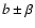 $b\pm \beta$
