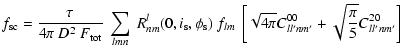 $\displaystyle %
f_{\rm sc} = \frac{\tau}{4\pi~D^2~F_{\rm tot}}~\sum_{l {m n}} ~...
...t[ \sqrt{4\pi}C_{ll'{nm'}}^{00} + \sqrt{\frac{\pi}{5}}
C_{ll'{nm'}}^{20}\right]$