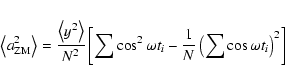 \begin{eqnarray*}\left\langle a_{{\rm ZM}}^{2}\right\rangle =\frac{\left\langle ...
...ga t_{i}-\frac{1}{N}\left(\sum\cos\omega t_{i}\right)^{2}\right]
\end{eqnarray*}