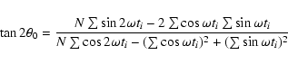 \begin{eqnarray*}\tan2\theta_{0}=\frac{N\sum\sin2\omega t_{i}-2\sum\cos\omega t_...
...ega t_{i}-(\sum\cos\omega t_{i})^{2}+(\sum\sin\omega t_{i})^{2}}
\end{eqnarray*}