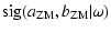 $\displaystyle %
{\rm sig}(a_{{\rm ZM}},b_{{\rm ZM}}\vert\omega)$