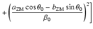 $\displaystyle \left. +\left(\frac{a_{{\rm ZM}}\cos\theta_{0}-b_{{\rm ZM}}\sin\theta_{0}}{\beta_{0}}\right)^{2}\right]$