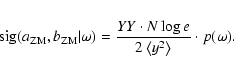 \begin{eqnarray*}{\rm sig}(a_{{\rm ZM}},b_{{\rm ZM}}\vert\omega)=\frac{YY\cdot N\log e}{2\left\langle y^{2}\right\rangle }\cdot p(\omega).
\end{eqnarray*}