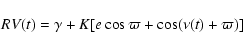 \begin{displaymath}%
RV(t)=\gamma+K[e\cos\varpi+\cos(\nu(t)+\varpi)]
\end{displaymath}